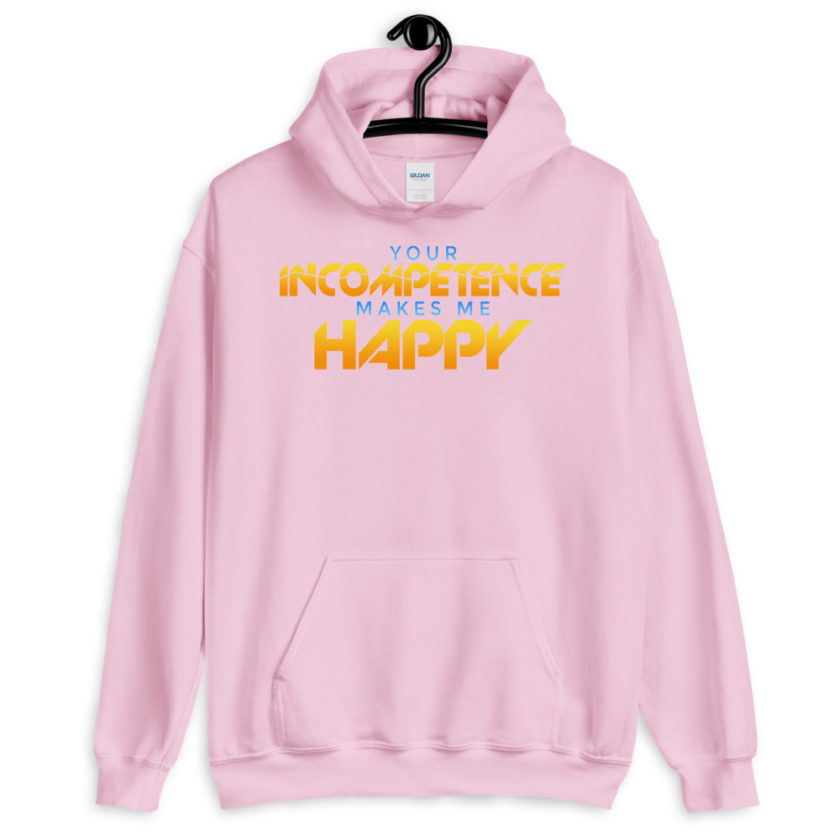 Your incompetence makes me happy. Unisex Hoodie - Image 9