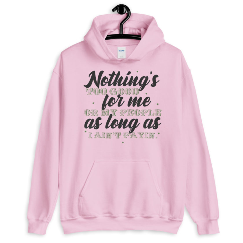 Nothing's too good for me or my people as long as I ain't payin' Unisex Hoodie - Image 5