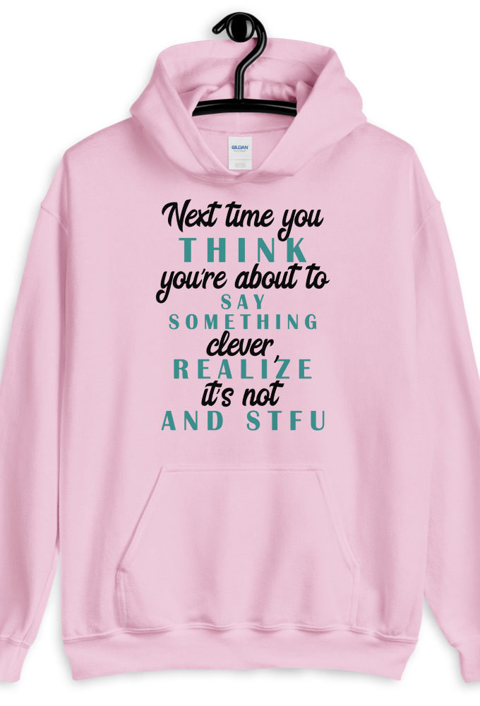Next time you think you're about to say something clever realize its not and STFU Unisex Hoodie