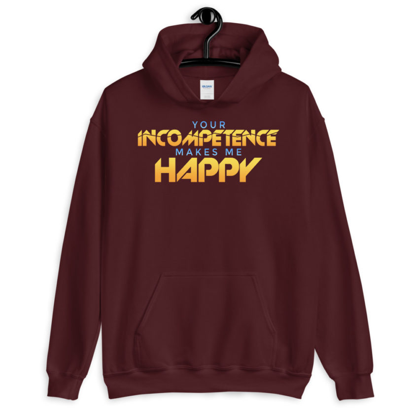 Your incompetence makes me happy. Unisex Hoodie - Image 4