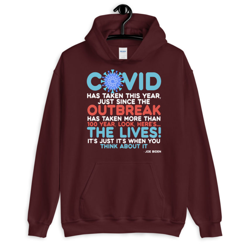 Covid has taken this year, just since the outbreak, has taken more than 100 year, look, here's...the lives, it's just it's when you think about it  Joe Biden  Unisex Hoodie - Image 4