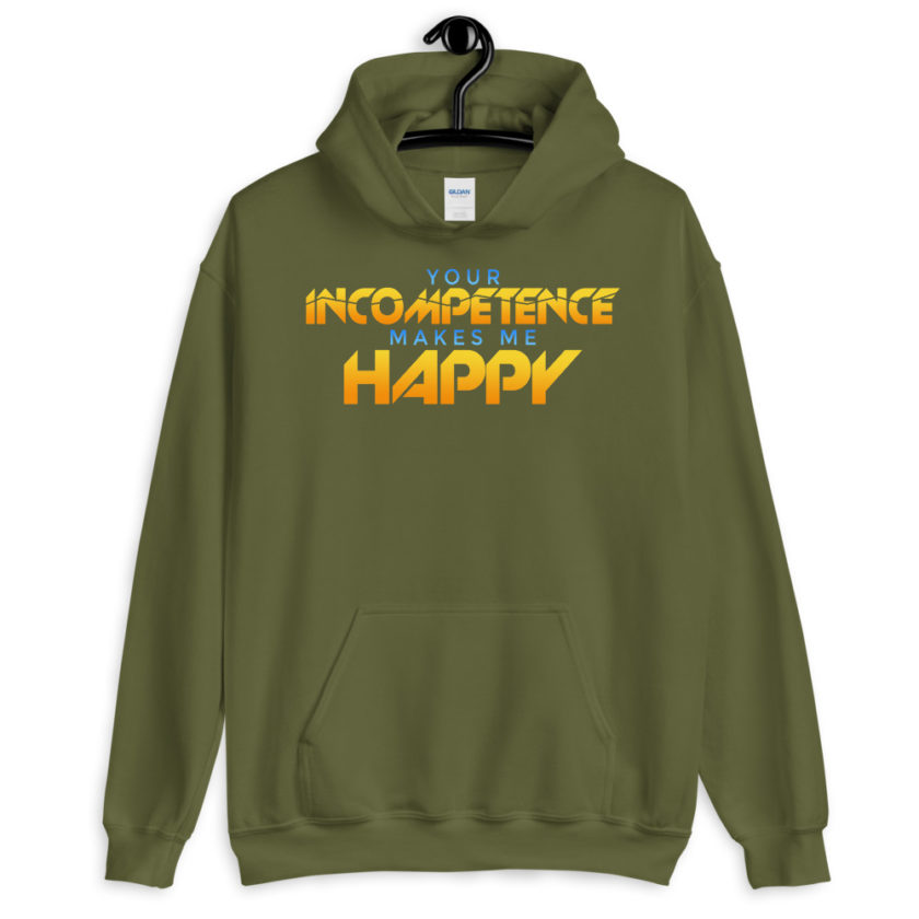Your incompetence makes me happy. Unisex Hoodie - Image 7
