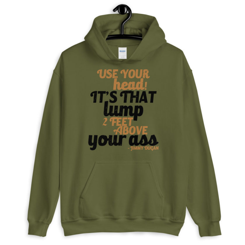 Use your Head! Its that lump 2 feet above your ass!	Jimmy Dugan Unisex Hoodie - Image 5