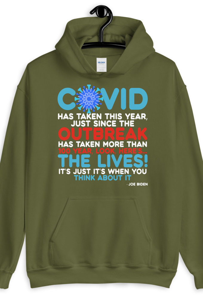 Covid has taken this year, just since the outbreak, has taken more than 100 year, look, here's...the lives, it's just it's when you think about it  Joe Biden  Unisex Hoodie