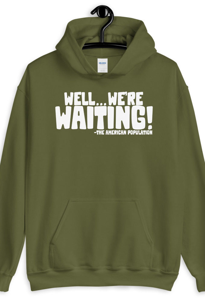 Well...we're waiting! Unisex Hoodie