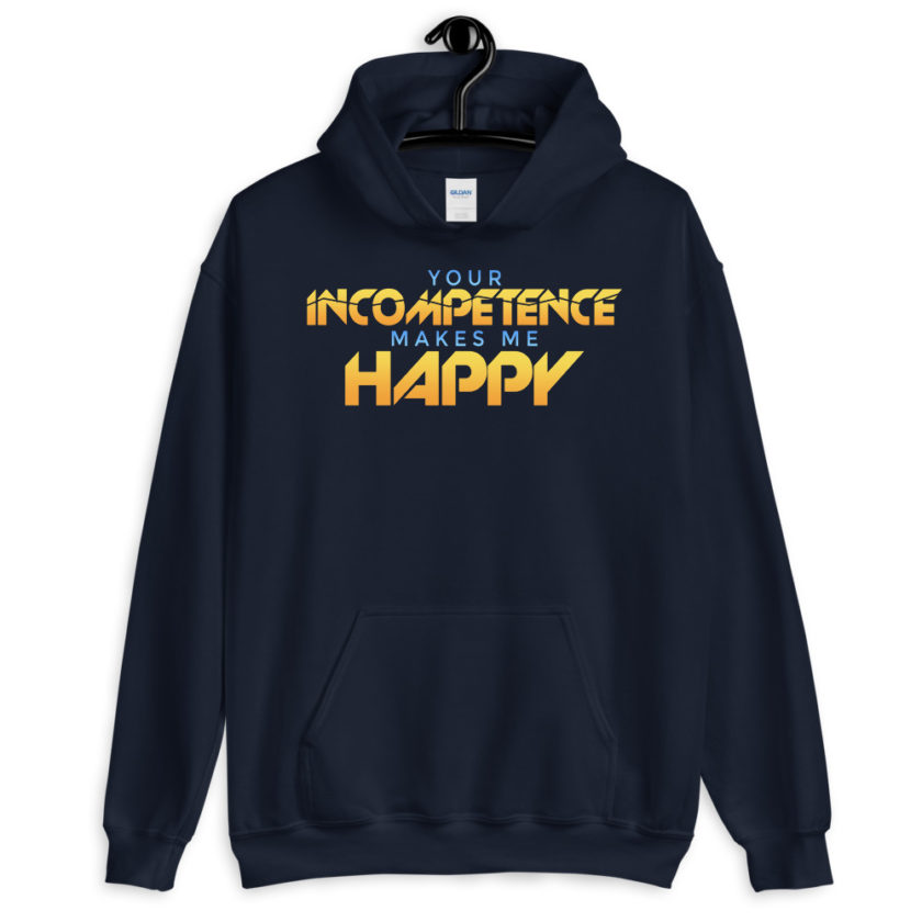 Your incompetence makes me happy. Unisex Hoodie - Image 3