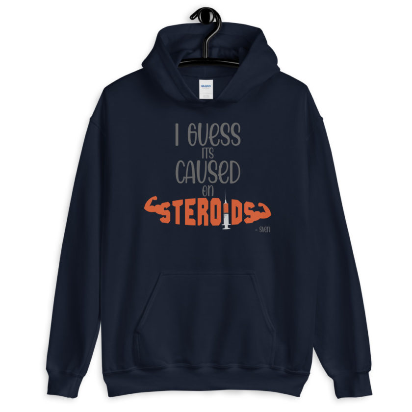 I guess its caused on steroids. -Sven  Unisex Hoodie - Image 3