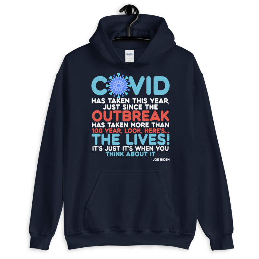 Covid has taken this year, just since the outbreak, has taken more than 100 year, look, here's...the lives, it's just it's when you think about it  Joe Biden  Unisex Hoodie - Image 3