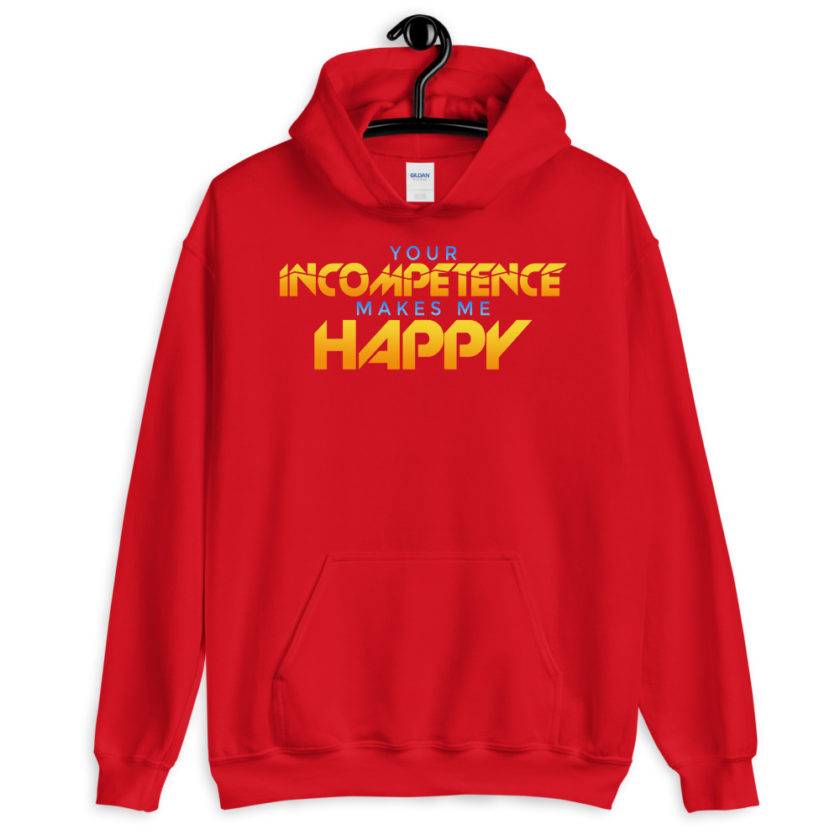 Your incompetence makes me happy. Unisex Hoodie - Image 5