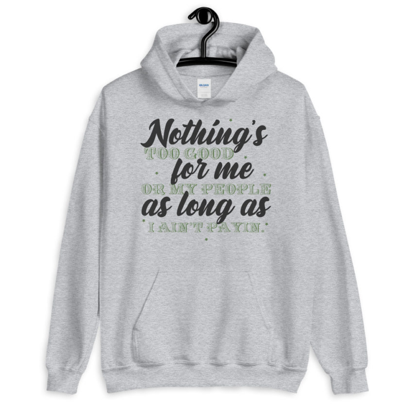 Nothing's too good for me or my people as long as I ain't payin' Unisex Hoodie