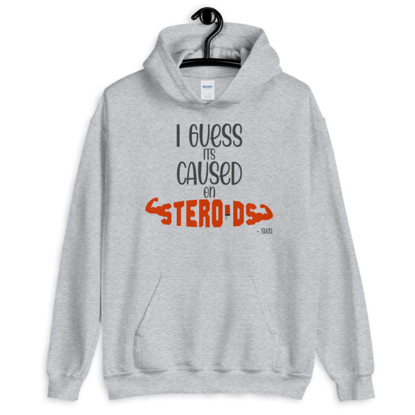 I guess its caused on steroids. -Sven  Unisex Hoodie - Image 7