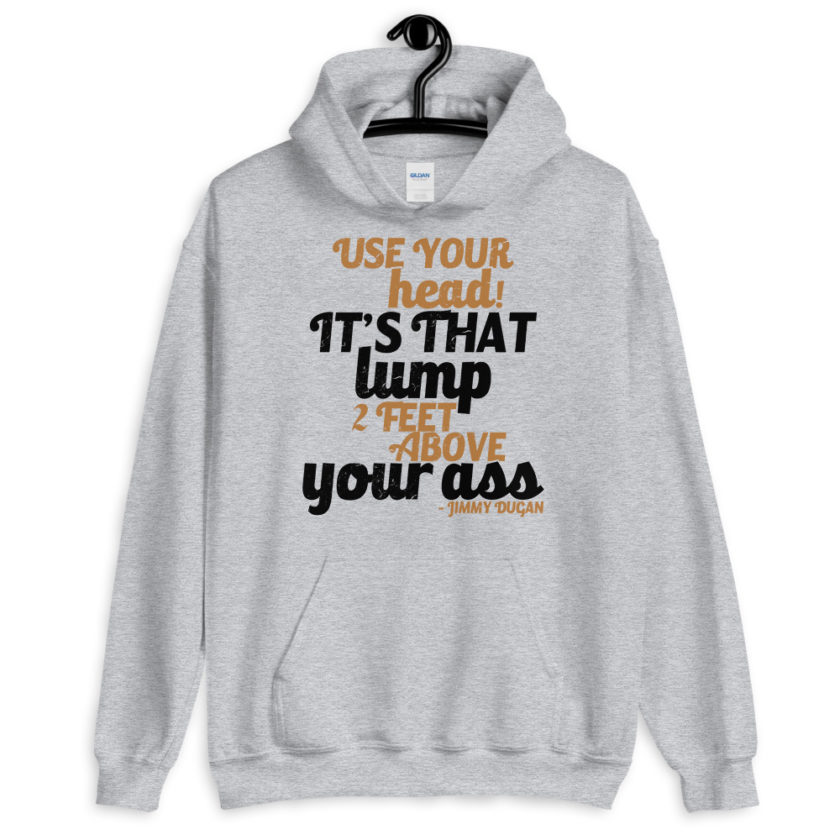 Use your Head! Its that lump 2 feet above your ass!	Jimmy Dugan Unisex Hoodie - Image 7