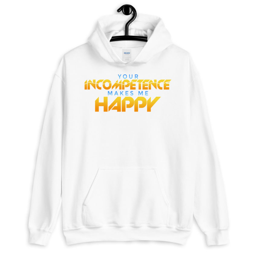 Your incompetence makes me happy. Unisex Hoodie - Image 10