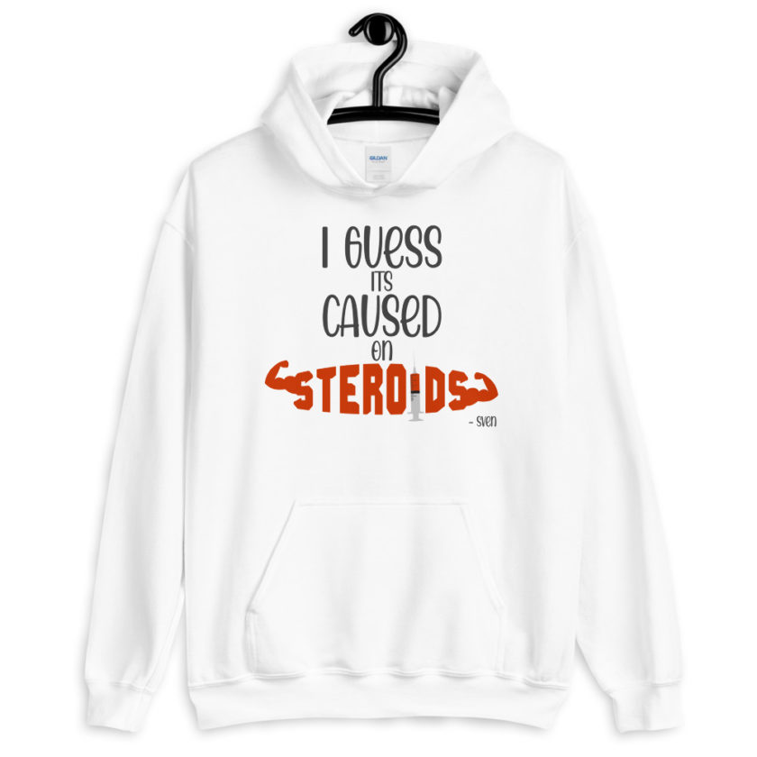 I guess its caused on steroids. -Sven  Unisex Hoodie - Image 9