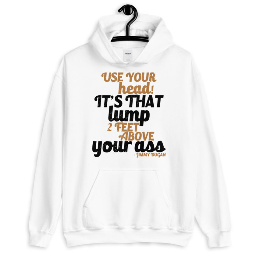 Use your Head! Its that lump 2 feet above your ass!	Jimmy Dugan Unisex Hoodie - Image 9
