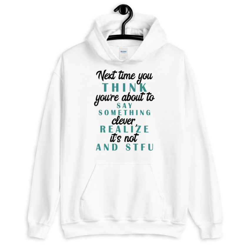 Next time you think you're about to say something clever realize its not and STFU Unisex Hoodie - Image 6