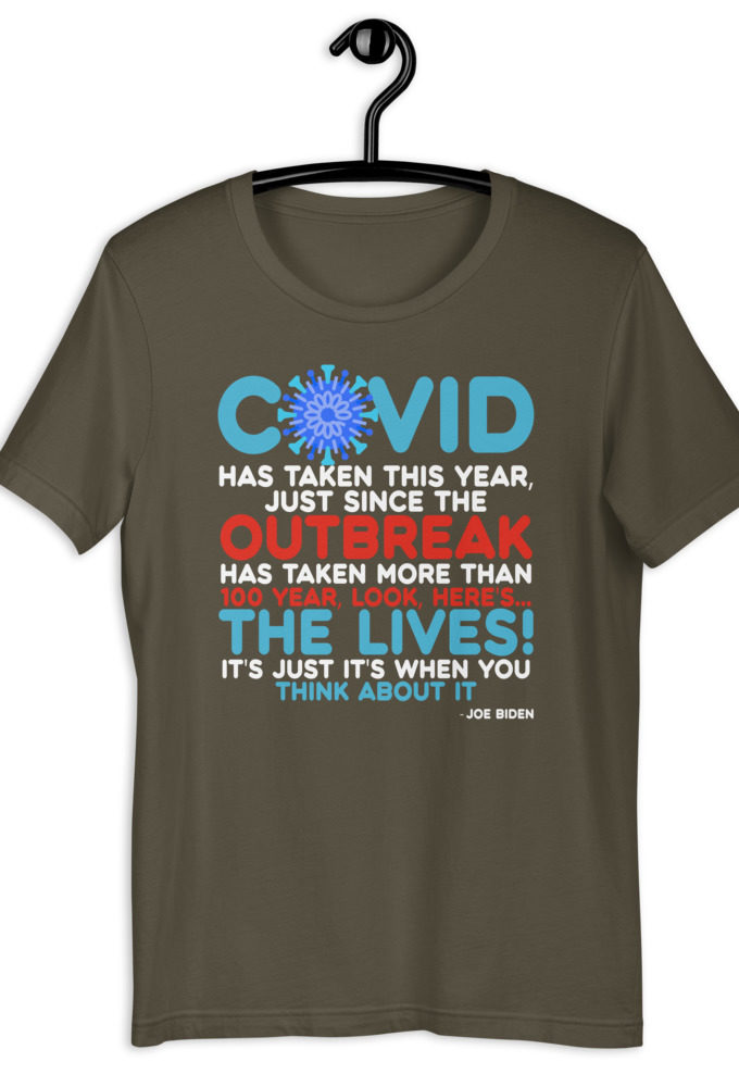 Covid has taken this year, just since the outbreak, has taken more than 100 year, look, here's...the lives, it's just it's when you think about it  Joe Biden  Short-Sleeve Unisex T-Shirt