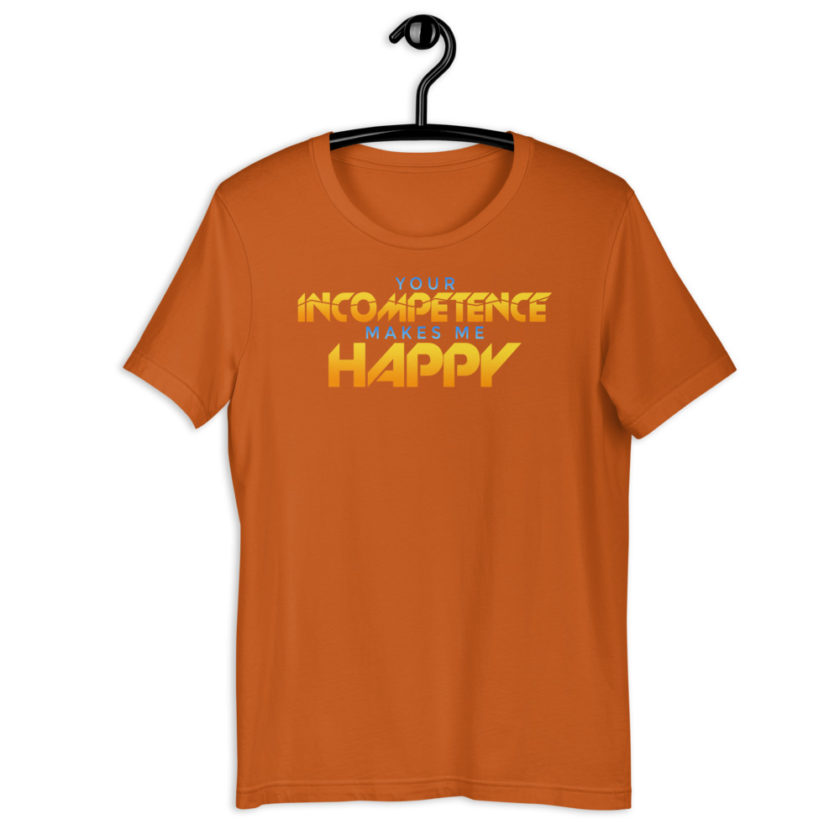 Your incompetence makes me happy. Short-Sleeve Unisex T-Shirt - Image 10