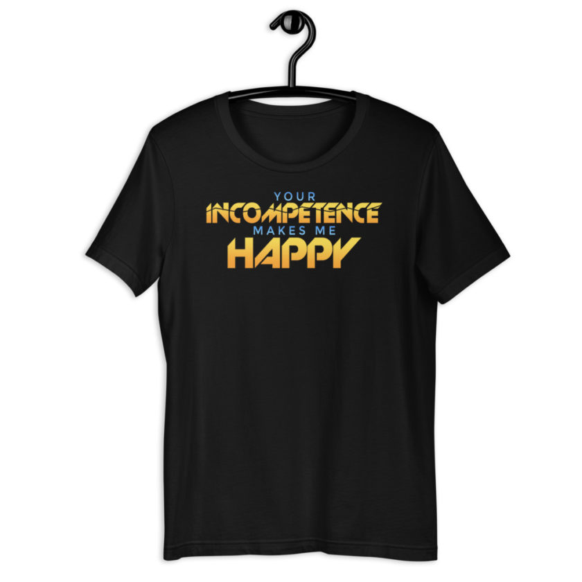 Your incompetence makes me happy. Short-Sleeve Unisex T-Shirt - Image 2