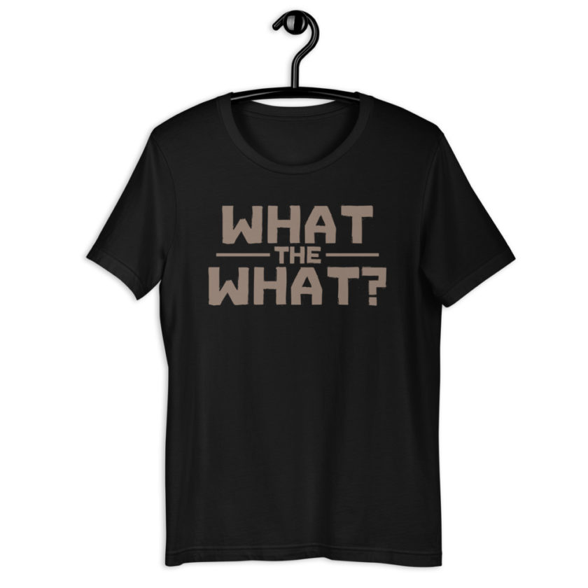 What the what? Short-Sleeve Unisex T-Shirt - Image 2