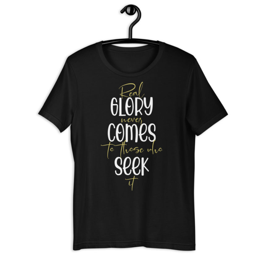 Real glory never comes to those who seek it Short-Sleeve Unisex T-Shirt - Image 2