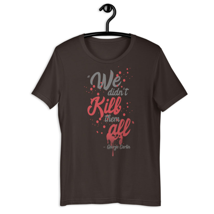 We didn't kill them all.  Short-Sleeve Unisex T-Shirt - Image 4