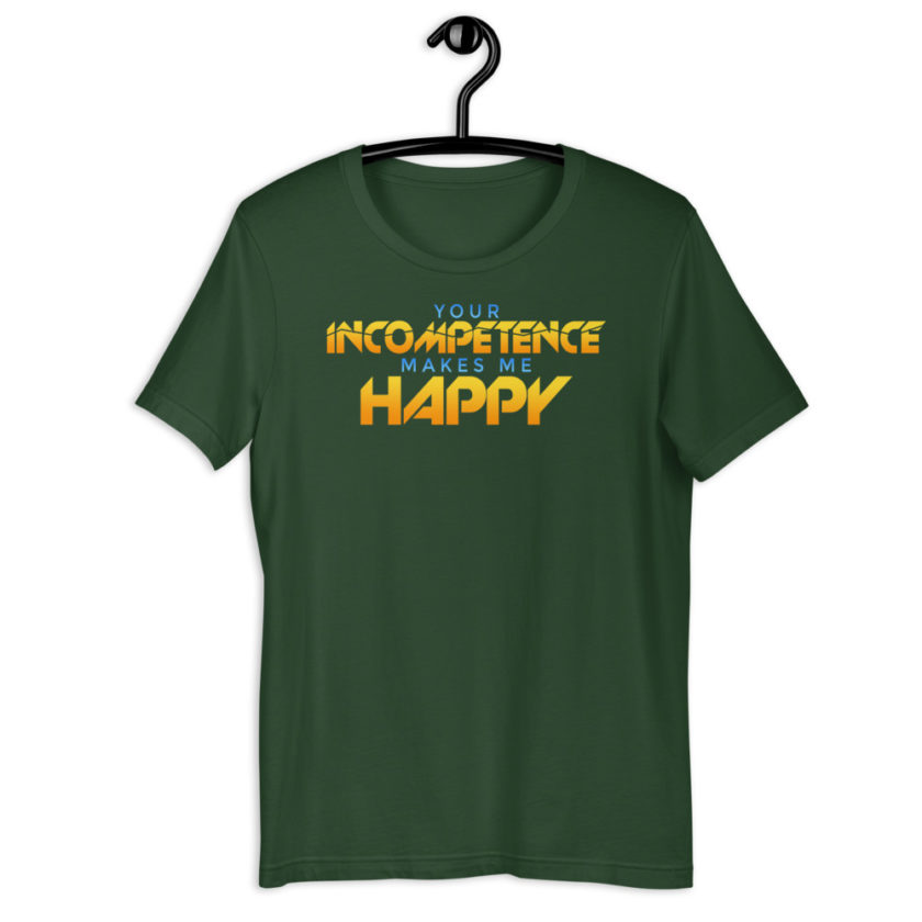 Your incompetence makes me happy. Short-Sleeve Unisex T-Shirt - Image 5
