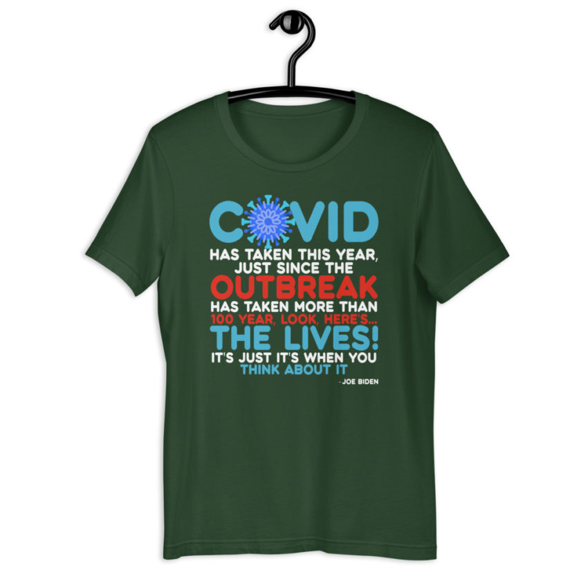 Covid has taken this year, just since the outbreak, has taken more than 100 year, look, here's...the lives, it's just it's when you think about it  Joe Biden  Short-Sleeve Unisex T-Shirt - Image 4