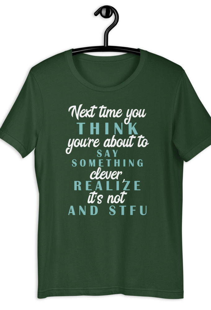 Next time you think you're about to say something clever realize its not and STFU Short-Sleeve Unisex T-Shirt