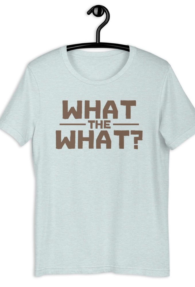 What the what? Short-Sleeve Unisex T-Shirt