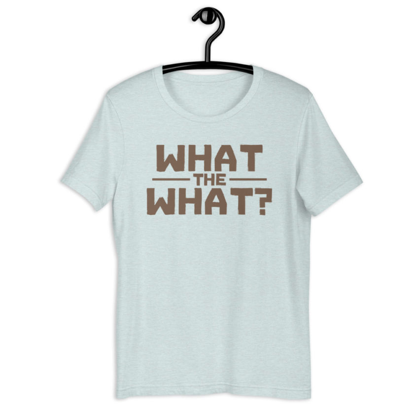 What the what? Short-Sleeve Unisex T-Shirt