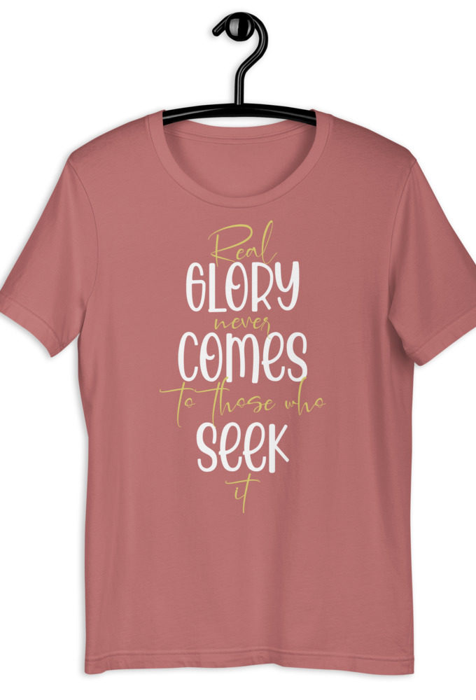 Real glory never comes to those who seek it Short-Sleeve Unisex T-Shirt