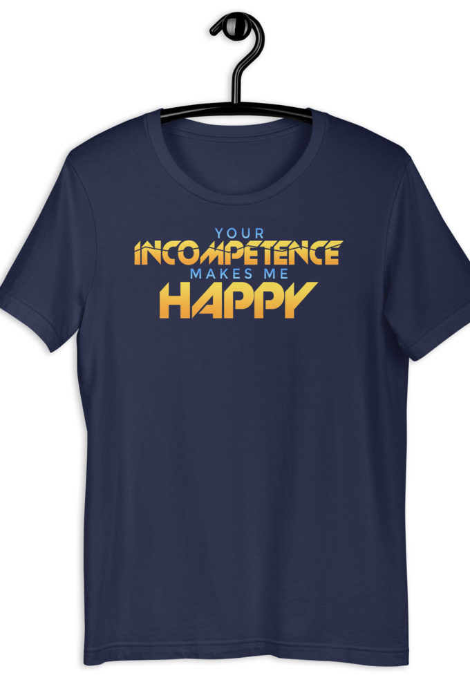 Your incompetence makes me happy. Short-Sleeve Unisex T-Shirt