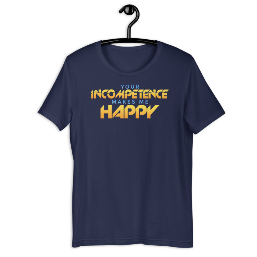 Your incompetence makes me happy. Short-Sleeve Unisex T-Shirt