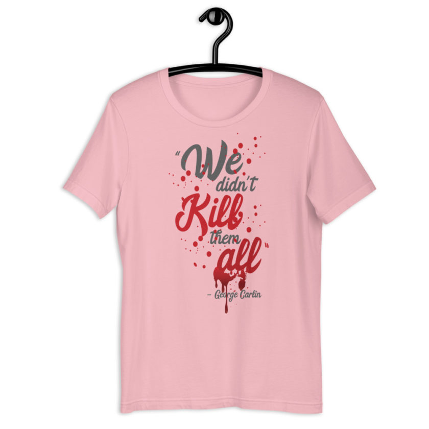 We didn't kill them all.  Short-Sleeve Unisex T-Shirt - Image 9