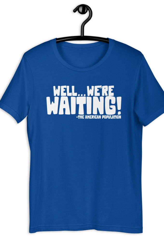 Well...we're waiting! Short-Sleeve Unisex T-Shirt