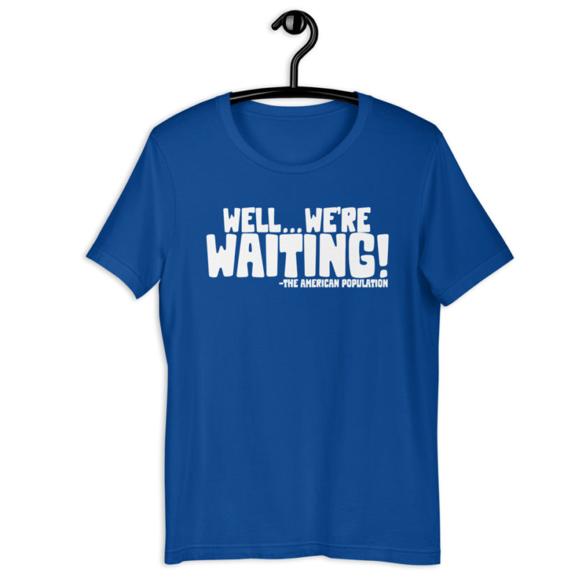 Well...we're waiting! Short-Sleeve Unisex T-Shirt