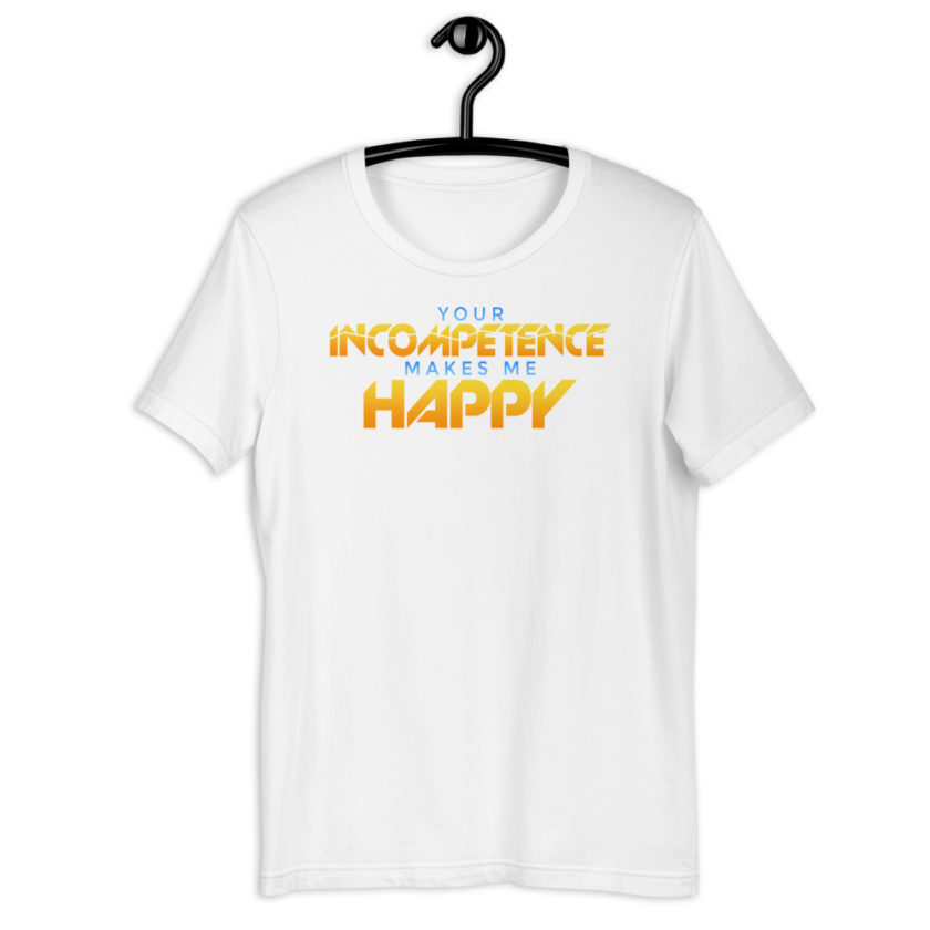 Your incompetence makes me happy. Short-Sleeve Unisex T-Shirt - Image 11
