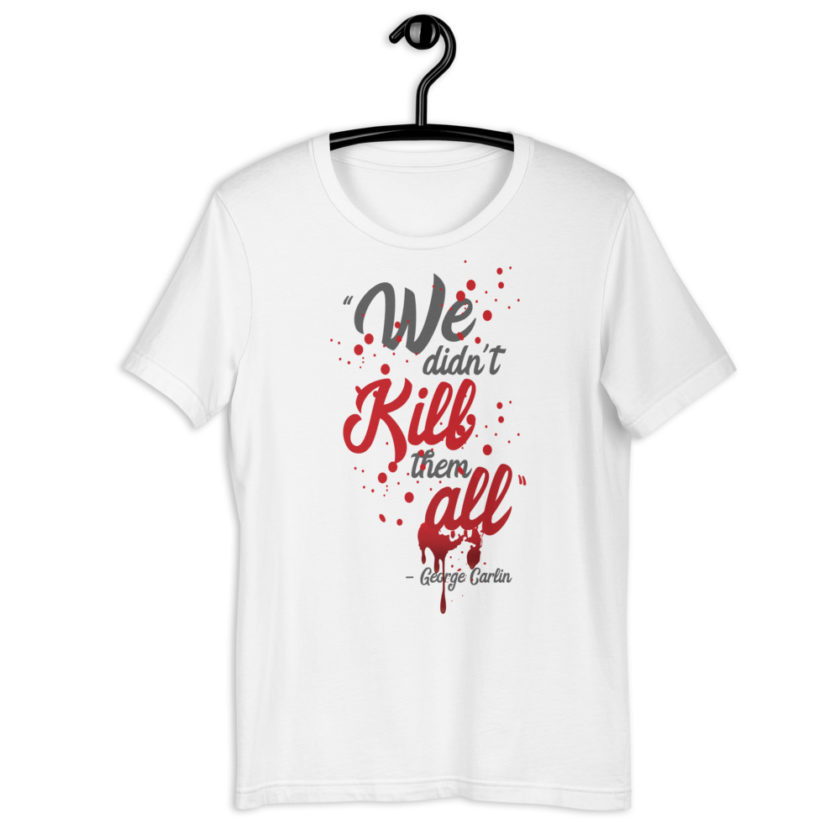 We didn't kill them all.  Short-Sleeve Unisex T-Shirt - Image 10