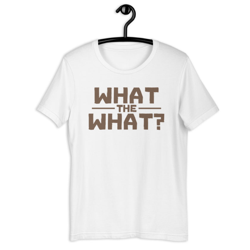 What the what? Short-Sleeve Unisex T-Shirt - Image 10