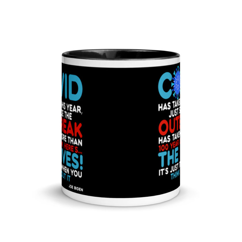 Covid has taken this year, just since the outbreak, has taken more than 100 year, look, here's...the lives, it's just it's when you think about it  Joe Biden  Mug with Color Inside - Image 3