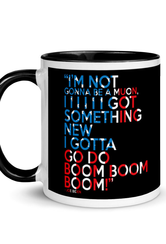 Im not gonna be a muon, I I I I I I got something new I gotta go do boom boom boom! Mug with Color Inside