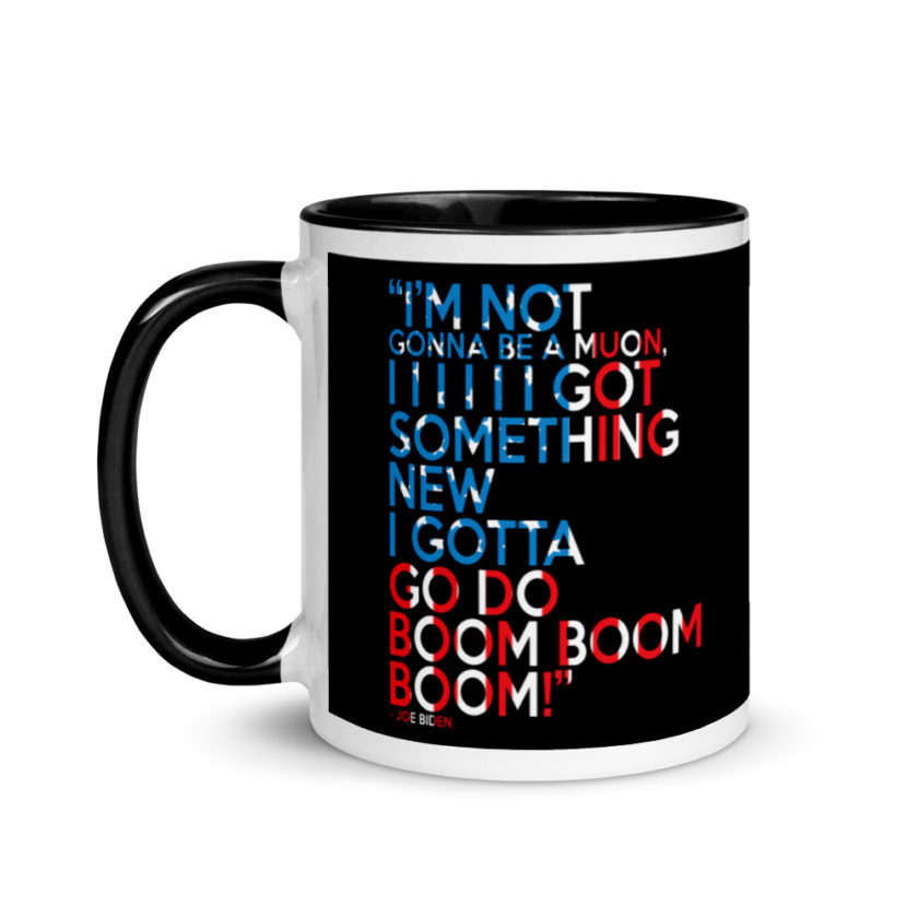 Im not gonna be a muon, I I I I I I got something new I gotta go do boom boom boom! Mug with Color Inside