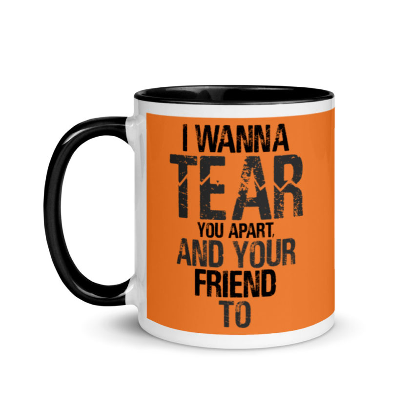 I wanna tear you apart, and your friend to. Mug with Color Inside - Image 4