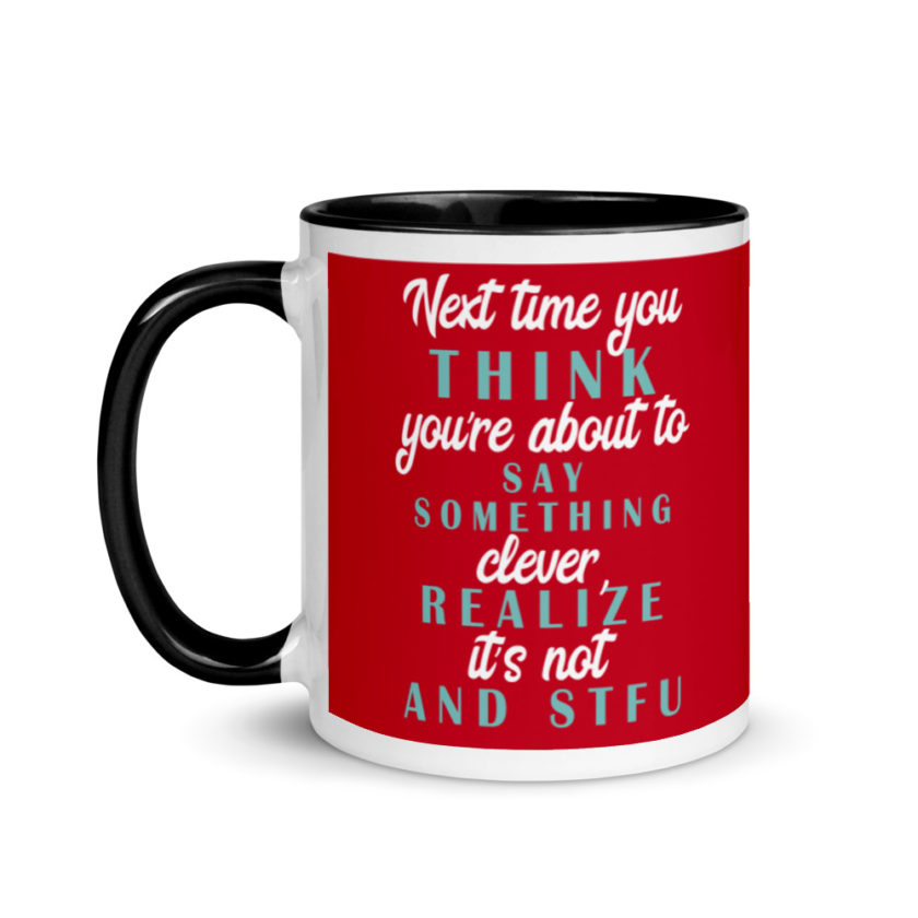 Next time you think you're about to say something clever realize its not and STFU Mug with Color Inside - Image 4