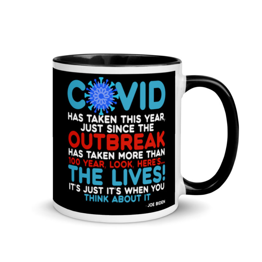 Covid has taken this year, just since the outbreak, has taken more than 100 year, look, here's...the lives, it's just it's when you think about it  Joe Biden  Mug with Color Inside - Image 2
