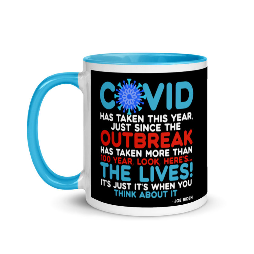 Covid has taken this year, just since the outbreak, has taken more than 100 year, look, here's...the lives, it's just it's when you think about it  Joe Biden  Mug with Color Inside - Image 12