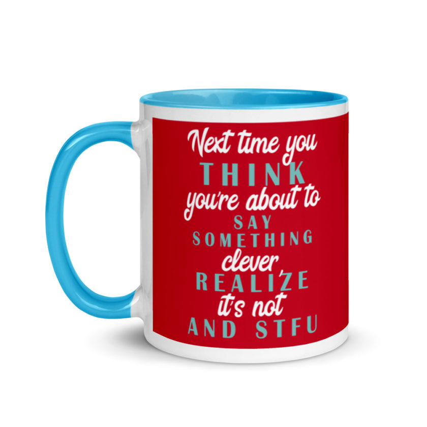 Next time you think you're about to say something clever realize its not and STFU Mug with Color Inside - Image 12