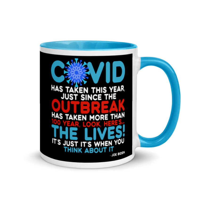 Covid has taken this year, just since the outbreak, has taken more than 100 year, look, here's...the lives, it's just it's when you think about it  Joe Biden  Mug with Color Inside - Image 10