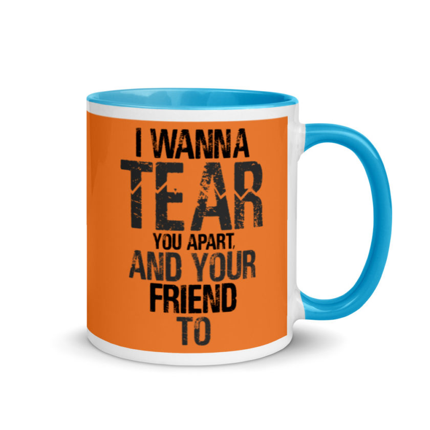 I wanna tear you apart, and your friend to. Mug with Color Inside - Image 10
